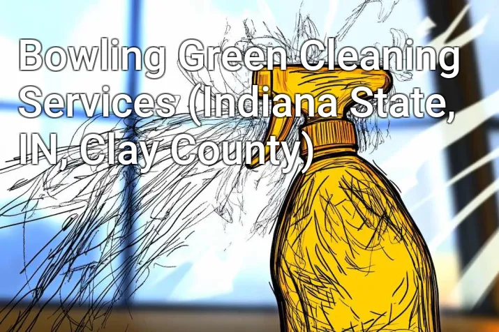 Bowling Green Cleaning Services (Indiana State, IN, Clay County)