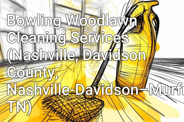 Bowling Woodlawn Cleaning Services (Nashville, Davidson County, Nashville-Davidson–Murfreesboro–Franklin, TN)