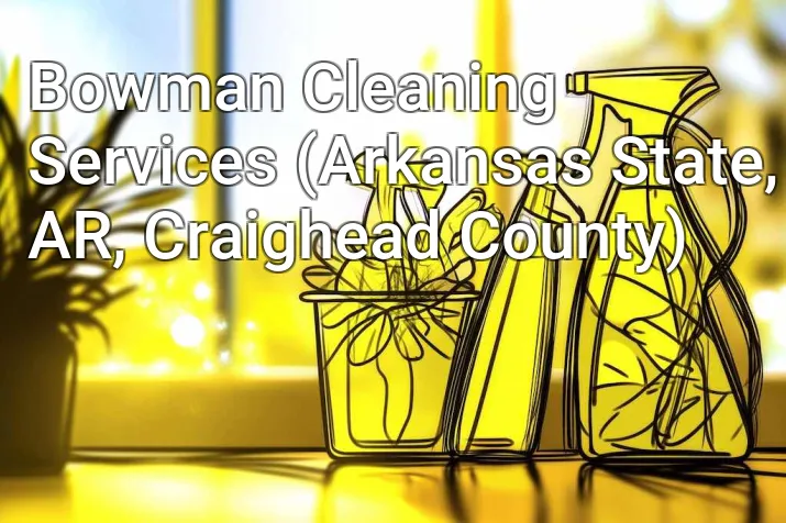 Bowman Cleaning Services (Arkansas State, AR, Craighead County)