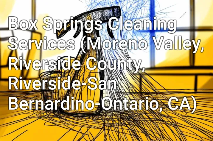 Box Springs Cleaning Services (Moreno Valley, Riverside County, Riverside-San Bernardino-Ontario, CA)