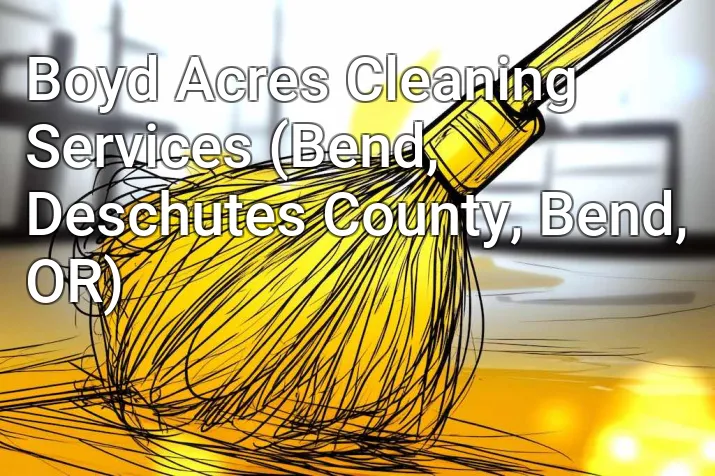 Boyd Acres Cleaning Services (Bend, Deschutes County, Bend, OR)