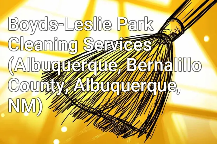 Boyds-Leslie Park Cleaning Services (Albuquerque, Bernalillo County, Albuquerque, NM)