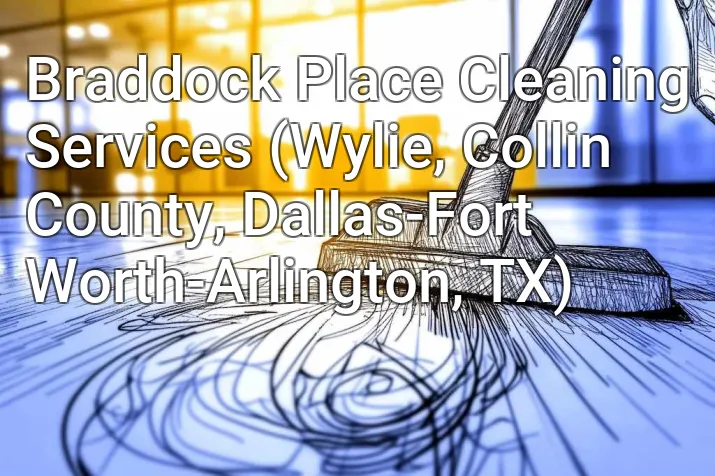 Braddock Place Cleaning Services (Wylie, Collin County, Dallas-Fort Worth-Arlington, TX)