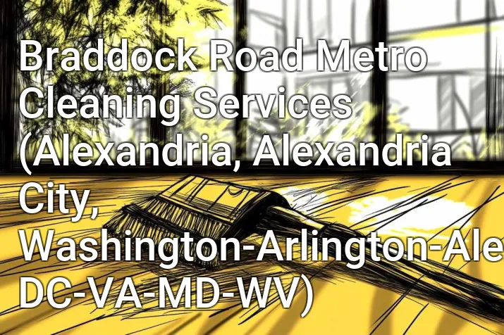 Braddock Road Metro Cleaning Services (Alexandria, Alexandria City, Washington-Arlington-Alexandria, DC-VA-MD-WV)
