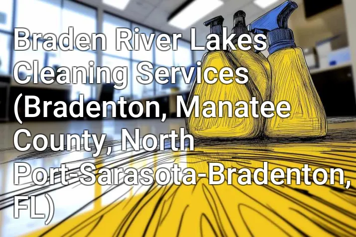 Braden River Lakes Cleaning Services (Bradenton, Manatee County, North Port-Sarasota-Bradenton, FL)