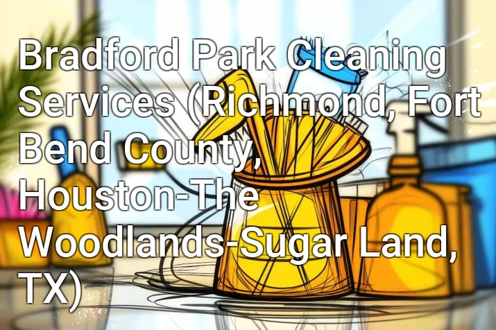 Bradford Park Cleaning Services (Richmond, Fort Bend County, Houston-The Woodlands-Sugar Land, TX)