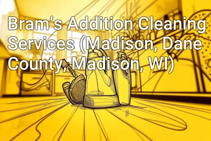 Bram’s Addition Cleaning Services (Madison, Dane County, Madison, WI)