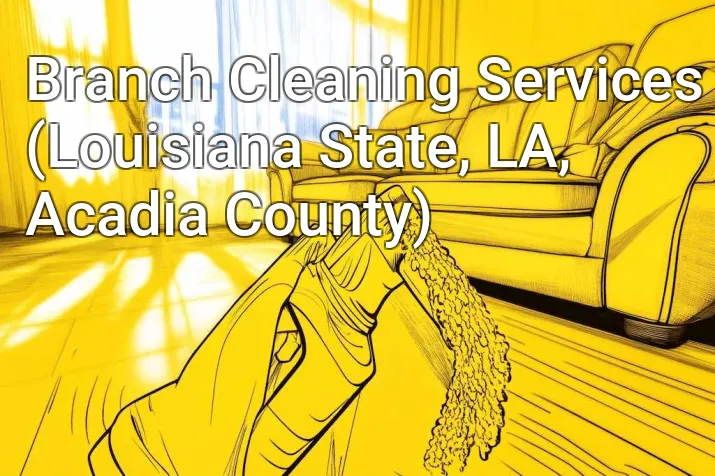 Branch Cleaning Services (Louisiana State, LA, Acadia County)