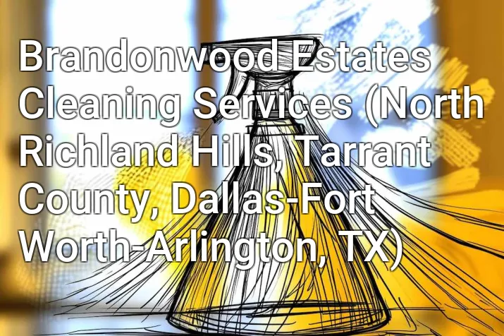 Brandonwood Estates Cleaning Services (North Richland Hills, Tarrant County, Dallas-Fort Worth-Arlington, TX)