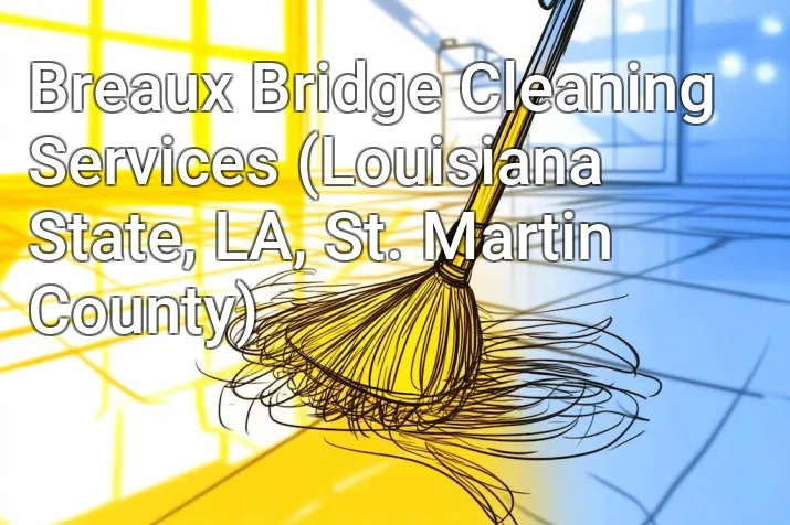 Breaux Bridge Cleaning Services (Louisiana State, LA, St. Martin County)