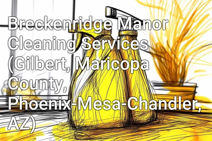 Breckenridge Manor Cleaning Services (Gilbert, Maricopa County, Phoenix-Mesa-Chandler, AZ)