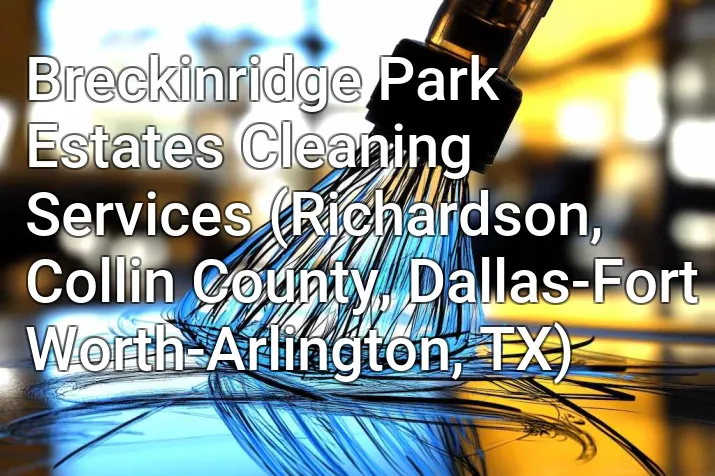 Breckinridge Park Estates Cleaning Services (Richardson, Collin County, Dallas-Fort Worth-Arlington, TX)