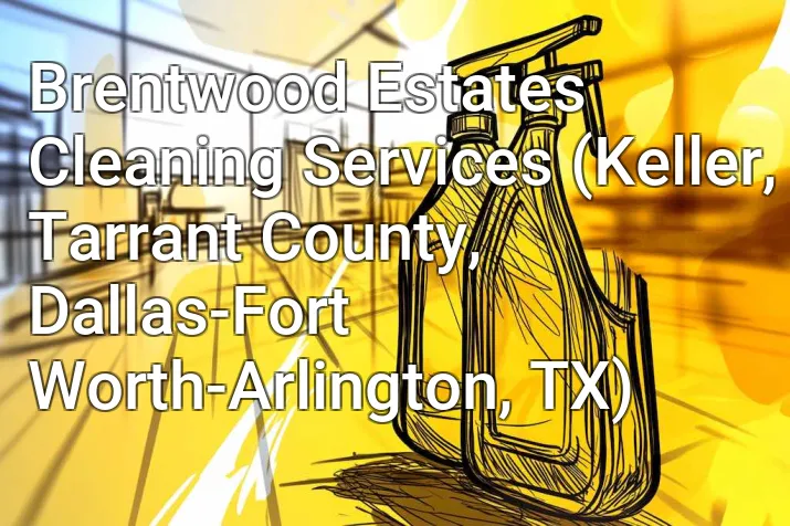 Brentwood Estates Cleaning Services (Keller, Tarrant County, Dallas-Fort Worth-Arlington, TX)