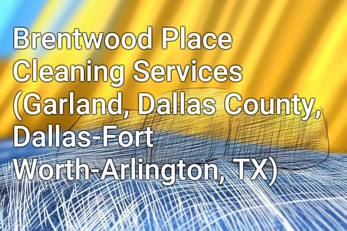 Brentwood Place Cleaning Services (Garland, Dallas County, Dallas-Fort Worth-Arlington, TX)