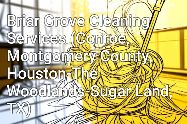 Briar Grove Cleaning Services (Conroe, Montgomery County, Houston-The Woodlands-Sugar Land, TX)