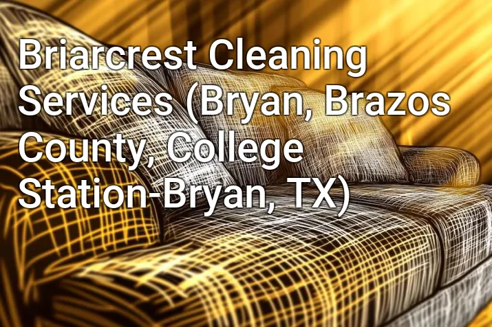 Briarcrest Cleaning Services (Bryan, Brazos County, College Station-Bryan, TX)