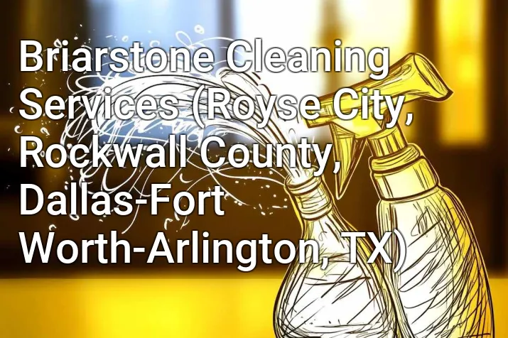 Briarstone Cleaning Services (Royse City, Rockwall County, Dallas-Fort Worth-Arlington, TX)