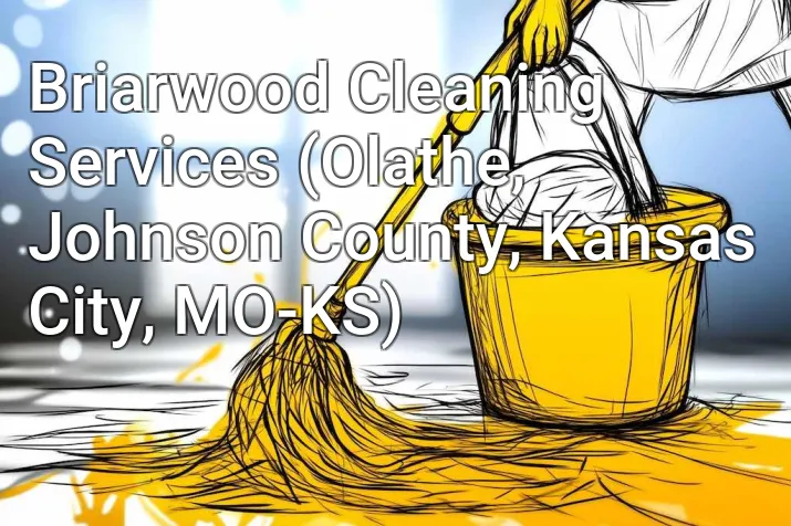 Briarwood Cleaning Services (Olathe, Johnson County, Kansas City, MO-KS)