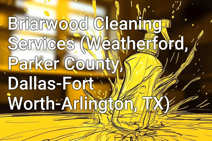 Briarwood Cleaning Services (Weatherford, Parker County, Dallas-Fort Worth-Arlington, TX)