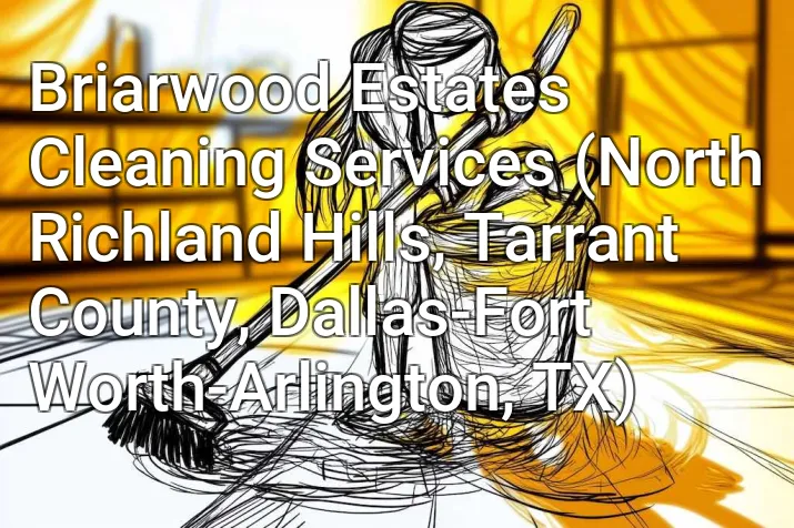 Briarwood Estates Cleaning Services (North Richland Hills, Tarrant County, Dallas-Fort Worth-Arlington, TX)