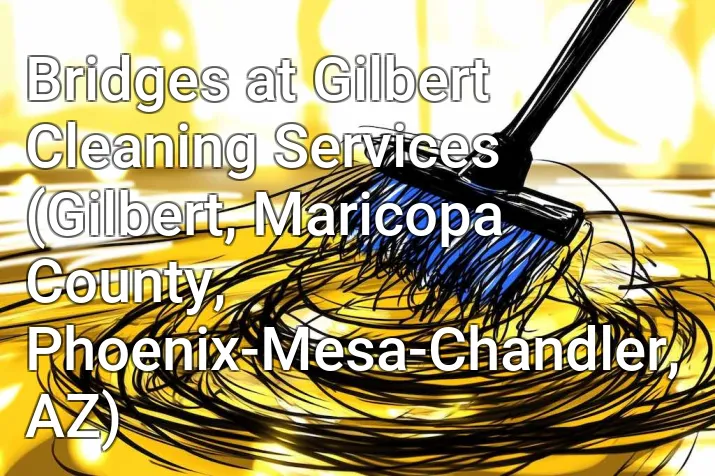 Bridges at Gilbert Cleaning Services (Gilbert, Maricopa County, Phoenix-Mesa-Chandler, AZ)