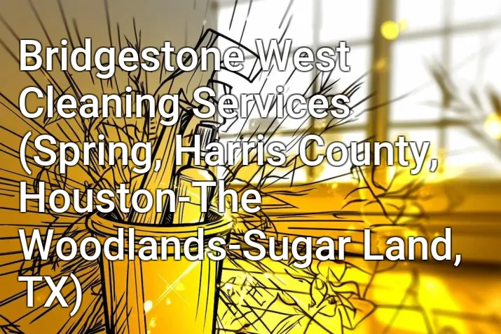 Bridgestone West Cleaning Services (Spring, Harris County, Houston-The Woodlands-Sugar Land, TX)