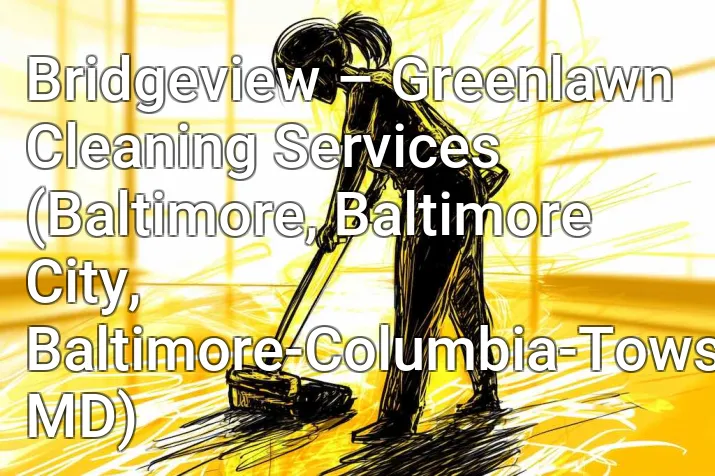 Bridgeview – Greenlawn Cleaning Services (Baltimore, Baltimore City, Baltimore-Columbia-Towson, MD)