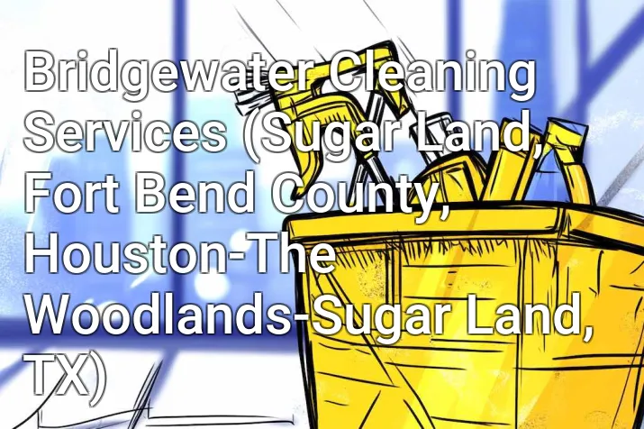 Bridgewater Cleaning Services (Sugar Land, Fort Bend County, Houston-The Woodlands-Sugar Land, TX)