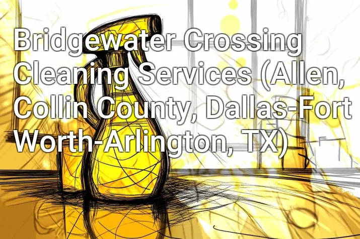 Bridgewater Crossing Cleaning Services (Allen, Collin County, Dallas-Fort Worth-Arlington, TX)