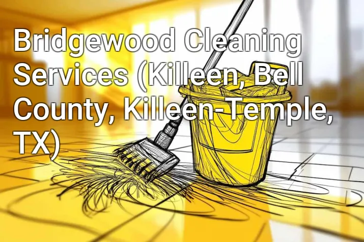 Bridgewood Cleaning Services (Killeen, Bell County, Killeen-Temple, TX)