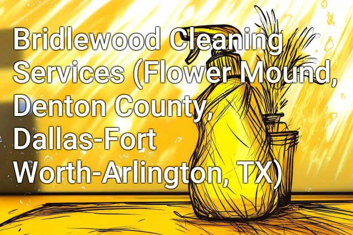 Bridlewood Cleaning Services (Flower Mound, Denton County, Dallas-Fort Worth-Arlington, TX)