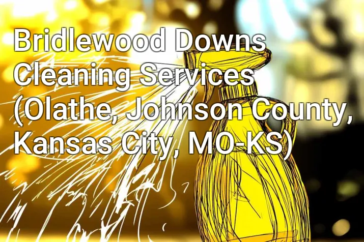 Bridlewood Downs Cleaning Services (Olathe, Johnson County, Kansas City, MO-KS)
