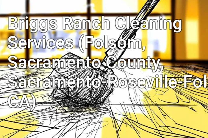Briggs Ranch Cleaning Services (Folsom, Sacramento County, Sacramento-Roseville-Folsom, CA)