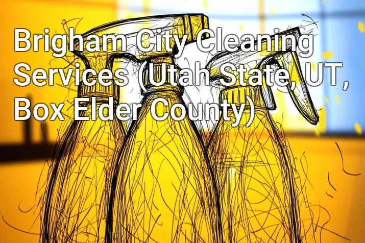 Brigham City Cleaning Services (Utah State, UT, Box Elder County)