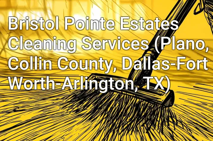 Bristol Pointe Estates Cleaning Services (Plano, Collin County, Dallas-Fort Worth-Arlington, TX)