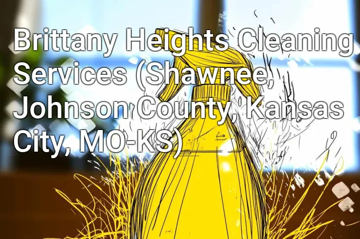 Brittany Heights Cleaning Services (Shawnee, Johnson County, Kansas City, MO-KS)