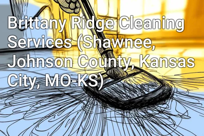 Brittany Ridge Cleaning Services (Shawnee, Johnson County, Kansas City, MO-KS)