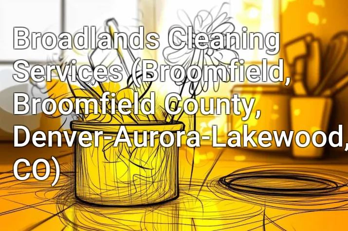 Broadlands Cleaning Services (Broomfield, Broomfield County, Denver-Aurora-Lakewood, CO)