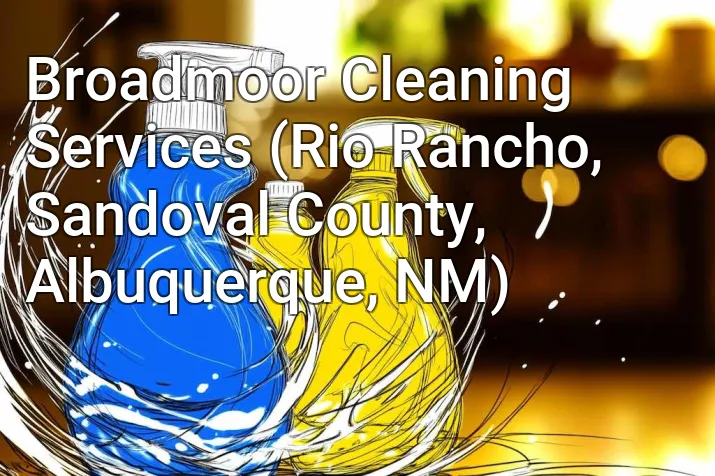 Broadmoor Cleaning Services (Rio Rancho, Sandoval County, Albuquerque, NM)