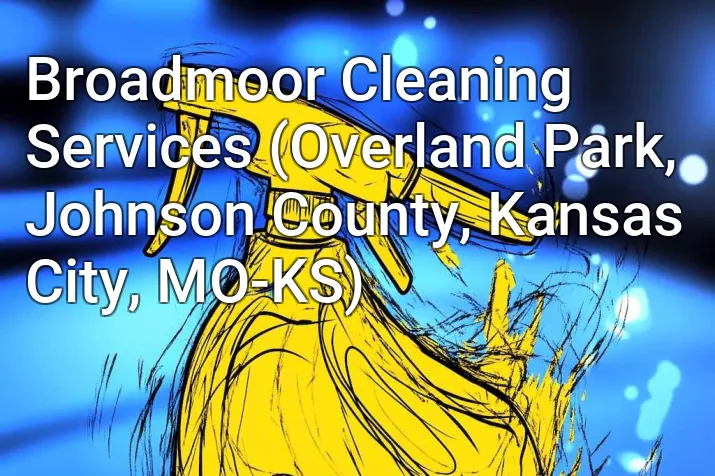 Broadmoor Cleaning Services (Overland Park, Johnson County, Kansas City, MO-KS)