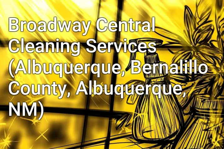 Broadway Central Cleaning Services (Albuquerque, Bernalillo County, Albuquerque, NM)
