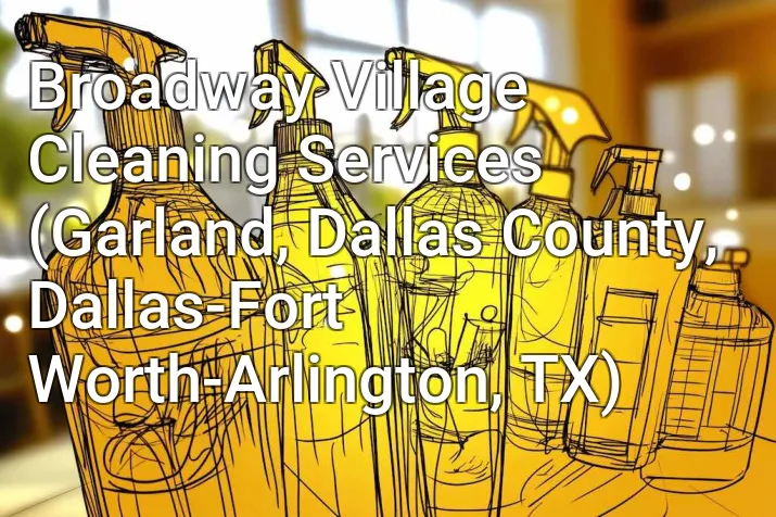 Broadway Village Cleaning Services (Garland, Dallas County, Dallas-Fort Worth-Arlington, TX)