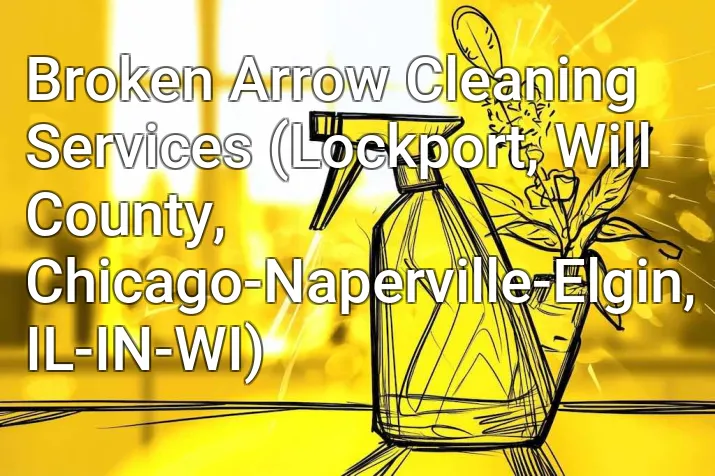 Broken Arrow Cleaning Services (Lockport, Will County, Chicago-Naperville-Elgin, IL-IN-WI)