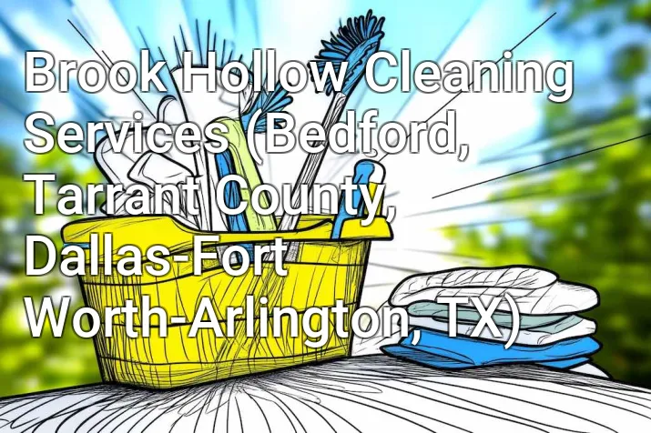 Brook Hollow Cleaning Services (Bedford, Tarrant County, Dallas-Fort Worth-Arlington, TX)