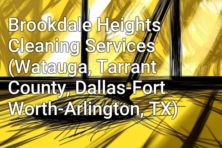 Brookdale Heights Cleaning Services (Watauga, Tarrant County, Dallas-Fort Worth-Arlington, TX)