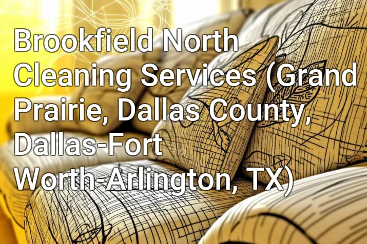 Brookfield North Cleaning Services (Grand Prairie, Dallas County, Dallas-Fort Worth-Arlington, TX)