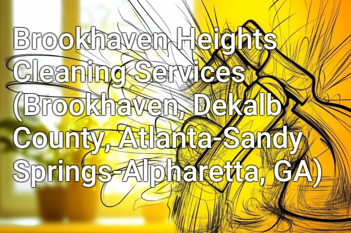 Brookhaven Heights Cleaning Services (Brookhaven, Dekalb County, Atlanta-Sandy Springs-Alpharetta, GA)