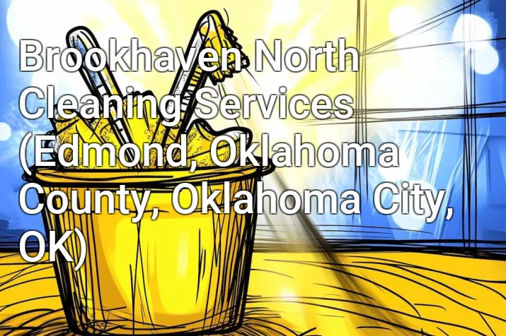 Brookhaven North Cleaning Services (Edmond, Oklahoma County, Oklahoma City, OK)