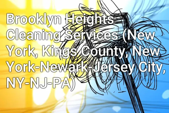 Brooklyn Heights Cleaning Services (New York, Kings County, New York-Newark-Jersey City, NY-NJ-PA)
