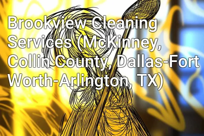 Brookview Cleaning Services (McKinney, Collin County, Dallas-Fort Worth-Arlington, TX)